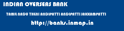 INDIAN OVERSEAS BANK  TAMIL NADU THENI ANDIPATTI ANDIPATTI JAKKAMPATTI  banks information 
